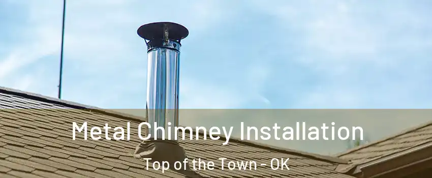 Metal Chimney Installation Top of the Town - OK