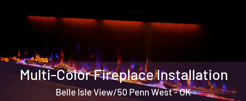 Multi-Color Fireplace Installation Belle Isle View/50 Penn West - OK