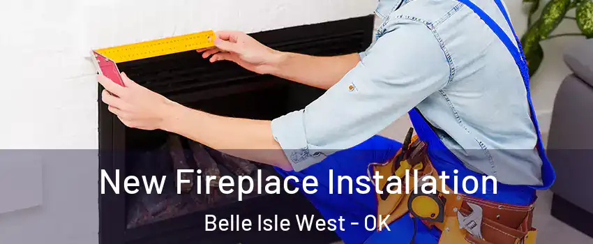 New Fireplace Installation Belle Isle West - OK