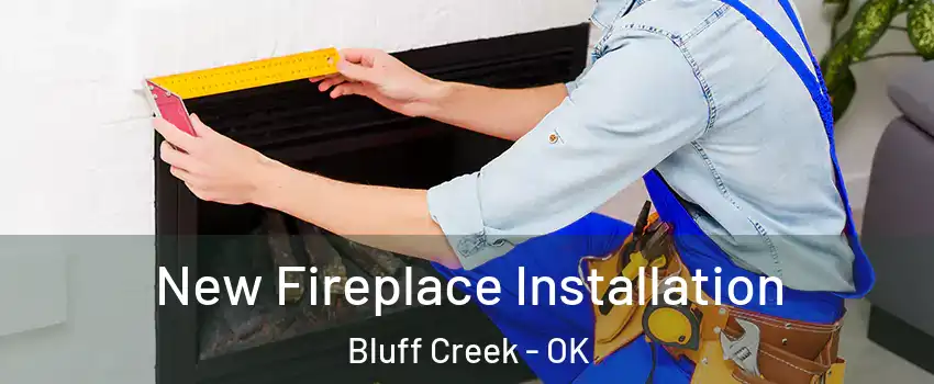 New Fireplace Installation Bluff Creek - OK