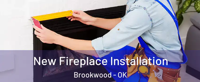 New Fireplace Installation Brookwood - OK