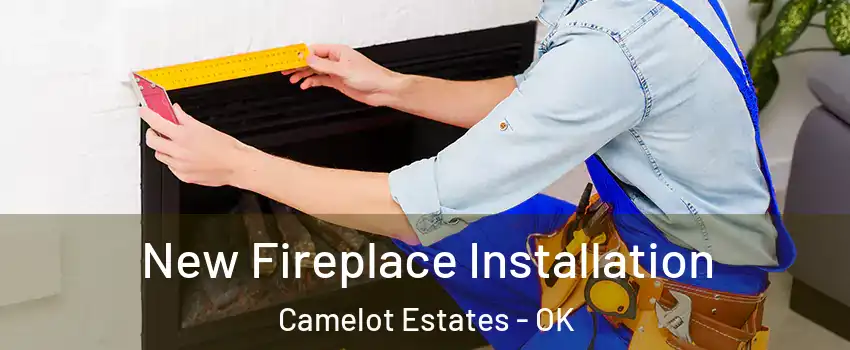 New Fireplace Installation Camelot Estates - OK
