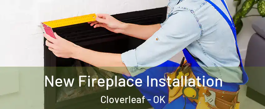 New Fireplace Installation Cloverleaf - OK