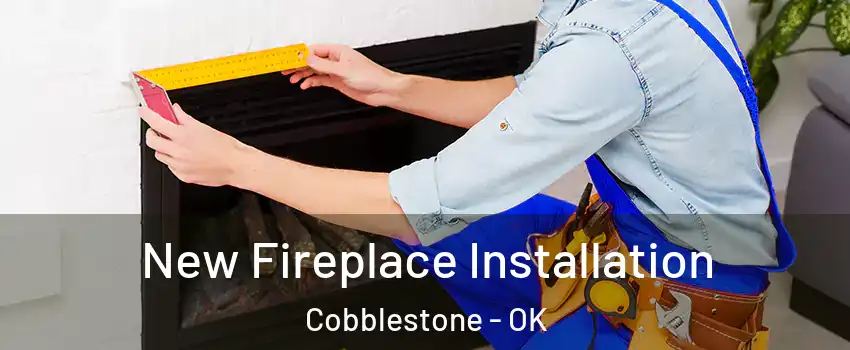 New Fireplace Installation Cobblestone - OK