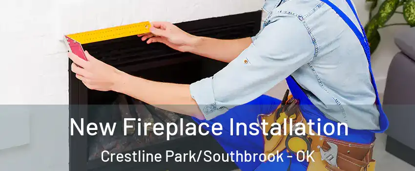 New Fireplace Installation Crestline Park/Southbrook - OK