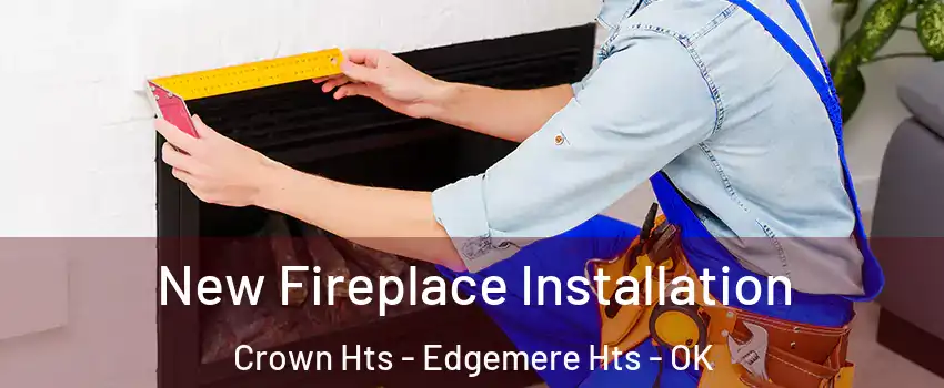 New Fireplace Installation Crown Hts - Edgemere Hts - OK