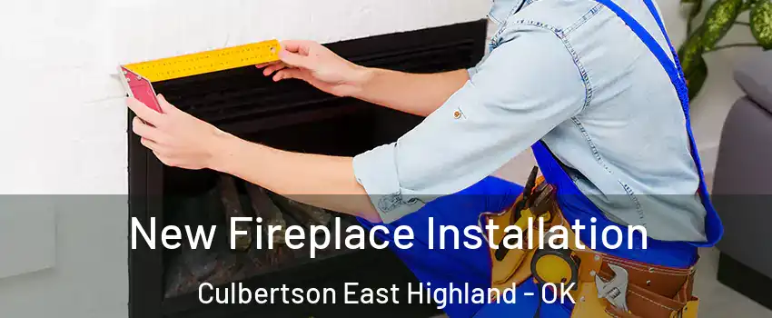 New Fireplace Installation Culbertson East Highland - OK