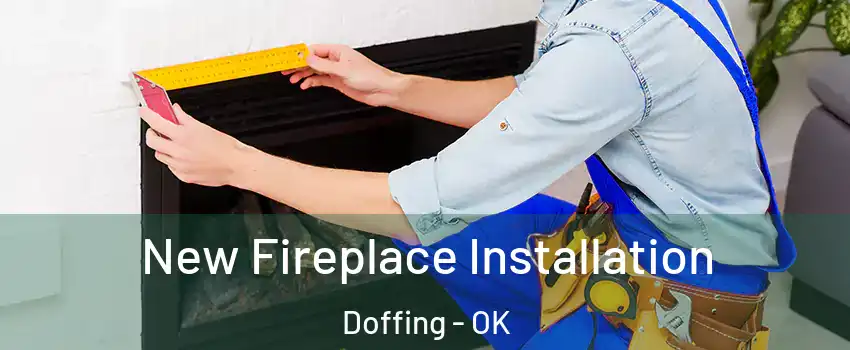 New Fireplace Installation Doffing - OK