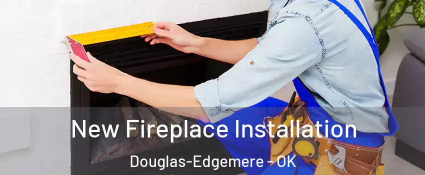 New Fireplace Installation Douglas-Edgemere - OK