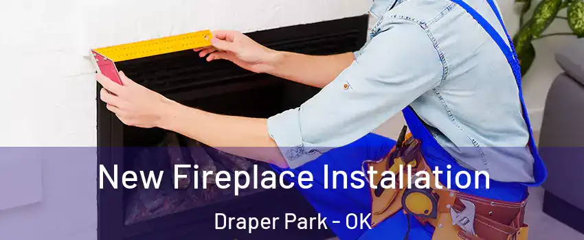 New Fireplace Installation Draper Park - OK