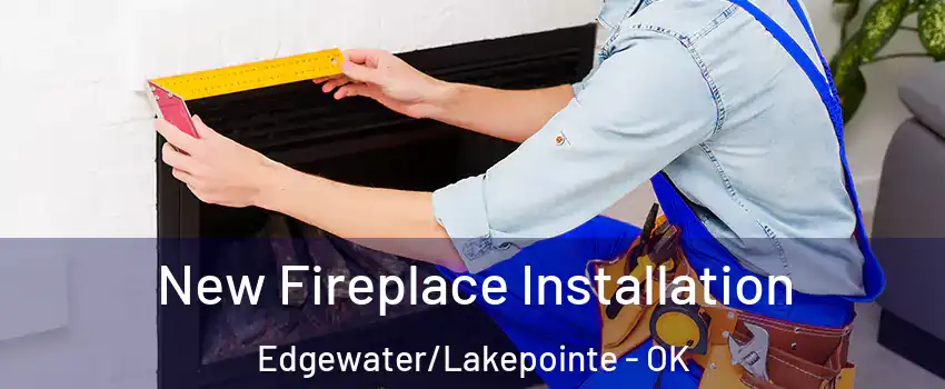 New Fireplace Installation Edgewater/Lakepointe - OK