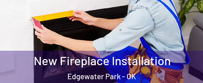 New Fireplace Installation Edgewater Park - OK