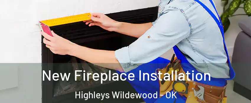 New Fireplace Installation Highleys Wildewood - OK