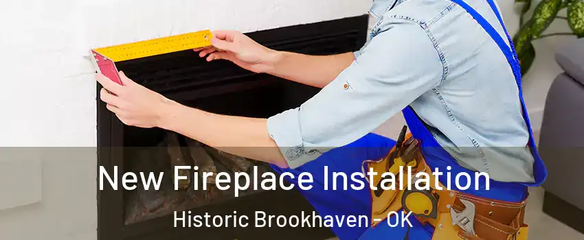 New Fireplace Installation Historic Brookhaven - OK