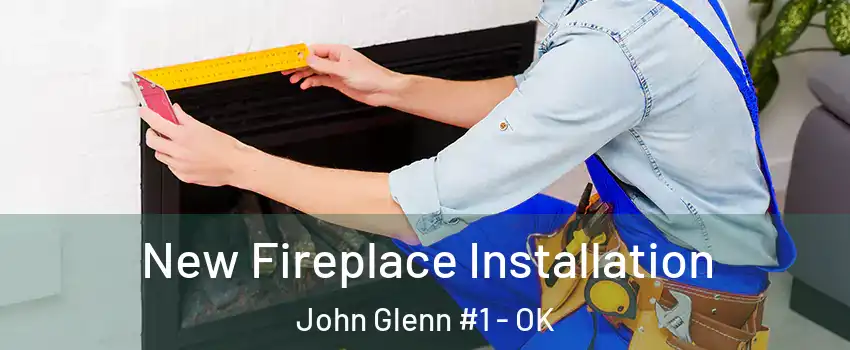 New Fireplace Installation John Glenn #1 - OK