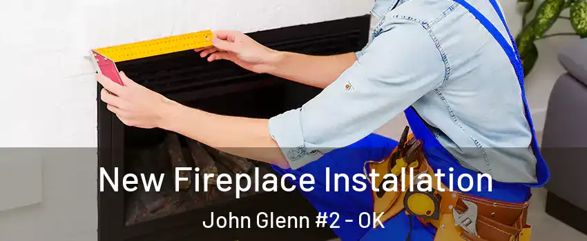 New Fireplace Installation John Glenn #2 - OK