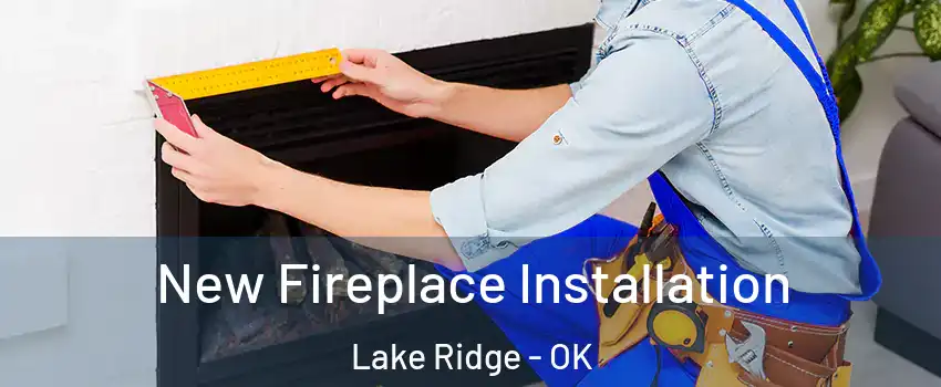 New Fireplace Installation Lake Ridge - OK