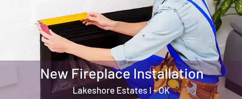 New Fireplace Installation Lakeshore Estates I - OK