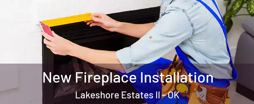 New Fireplace Installation Lakeshore Estates II - OK