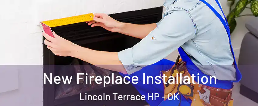 New Fireplace Installation Lincoln Terrace HP - OK