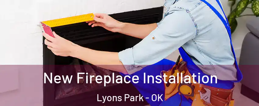 New Fireplace Installation Lyons Park - OK