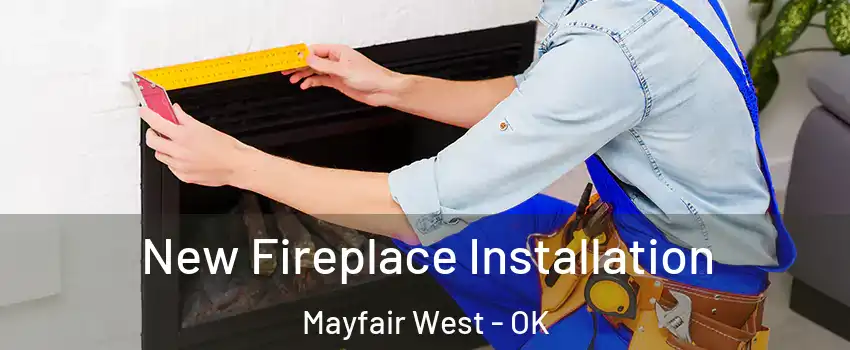 New Fireplace Installation Mayfair West - OK