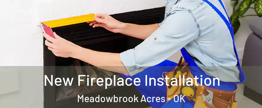 New Fireplace Installation Meadowbrook Acres - OK