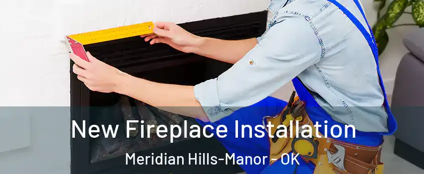 New Fireplace Installation Meridian Hills-Manor - OK