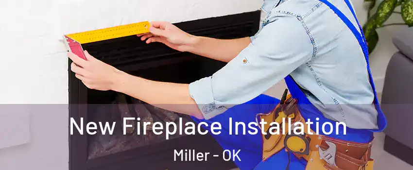 New Fireplace Installation Miller - OK