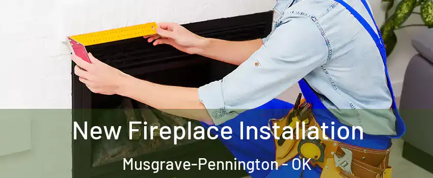 New Fireplace Installation Musgrave-Pennington - OK