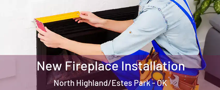 New Fireplace Installation North Highland/Estes Park - OK