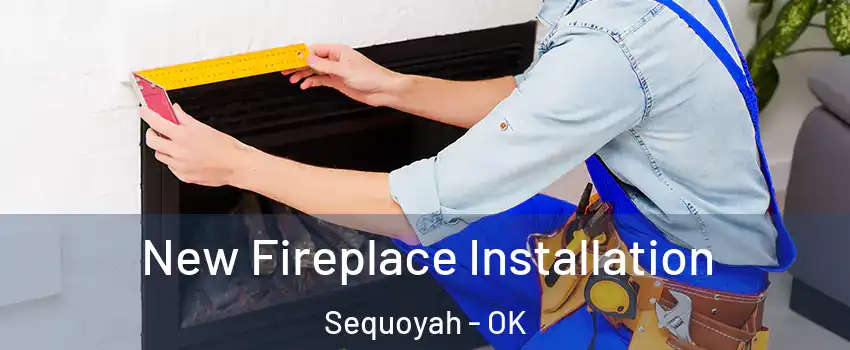 New Fireplace Installation Sequoyah - OK