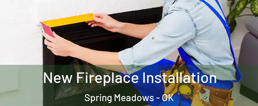 New Fireplace Installation Spring Meadows - OK