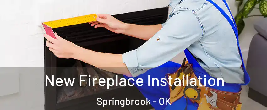 New Fireplace Installation Springbrook - OK