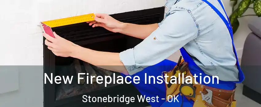 New Fireplace Installation Stonebridge West - OK