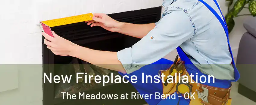 New Fireplace Installation The Meadows at River Bend - OK