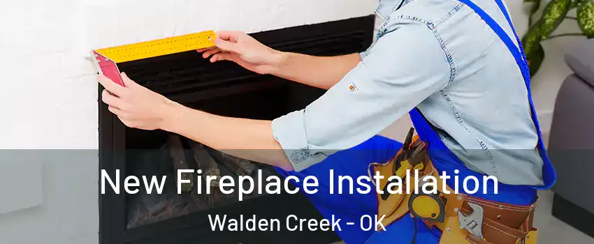 New Fireplace Installation Walden Creek - OK