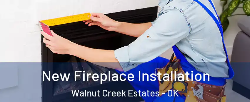 New Fireplace Installation Walnut Creek Estates - OK