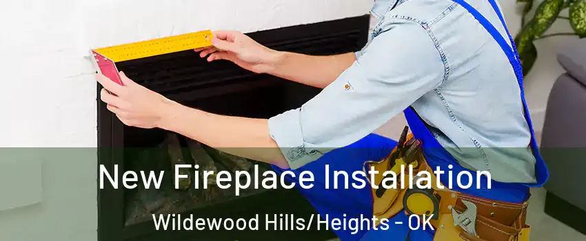 New Fireplace Installation Wildewood Hills/Heights - OK