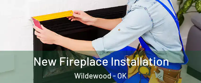 New Fireplace Installation Wildewood - OK