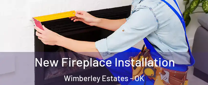 New Fireplace Installation Wimberley Estates - OK