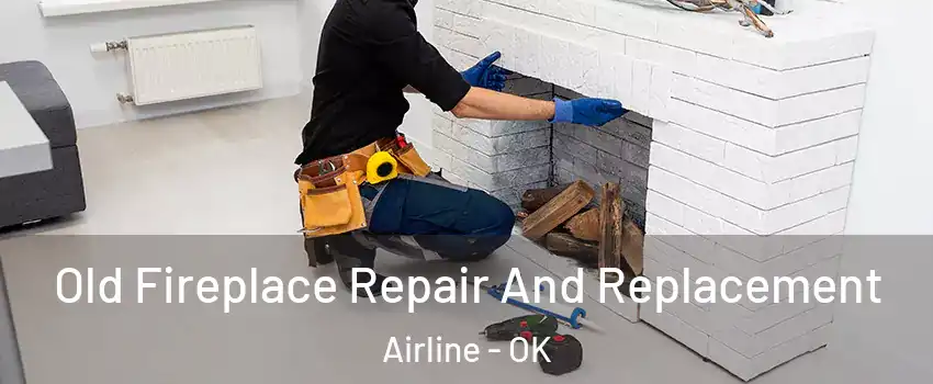 Old Fireplace Repair And Replacement Airline - OK