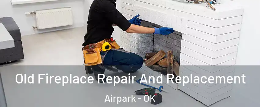 Old Fireplace Repair And Replacement Airpark - OK