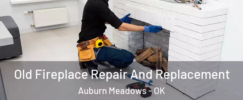 Old Fireplace Repair And Replacement Auburn Meadows - OK
