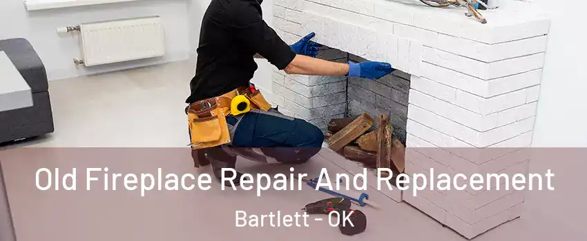 Old Fireplace Repair And Replacement Bartlett - OK