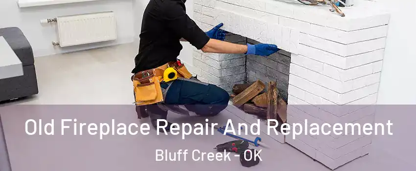 Old Fireplace Repair And Replacement Bluff Creek - OK