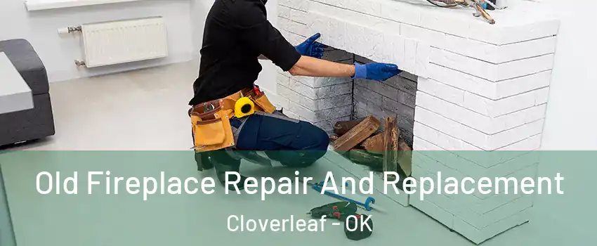 Old Fireplace Repair And Replacement Cloverleaf - OK