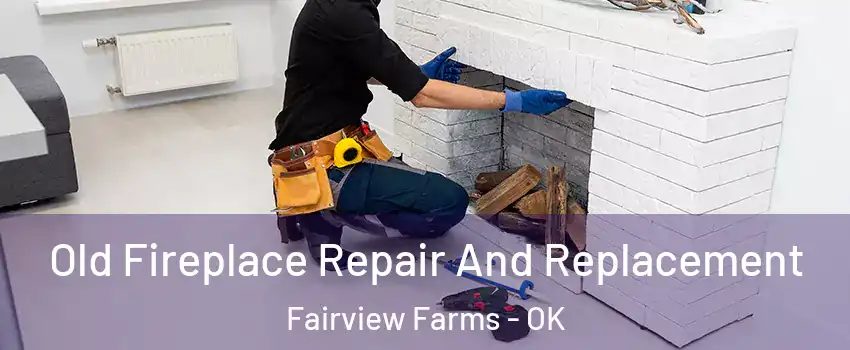 Old Fireplace Repair And Replacement Fairview Farms - OK