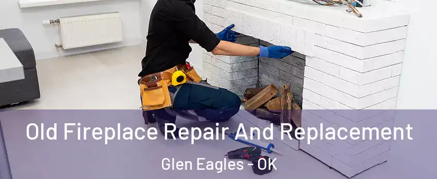 Old Fireplace Repair And Replacement Glen Eagles - OK