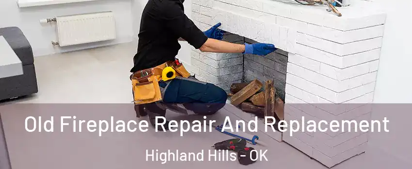 Old Fireplace Repair And Replacement Highland Hills - OK